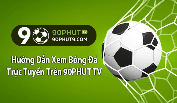 Hướng Dẫn Xem Bóng Đá Trực Tuyến Trên 90PHUT TV