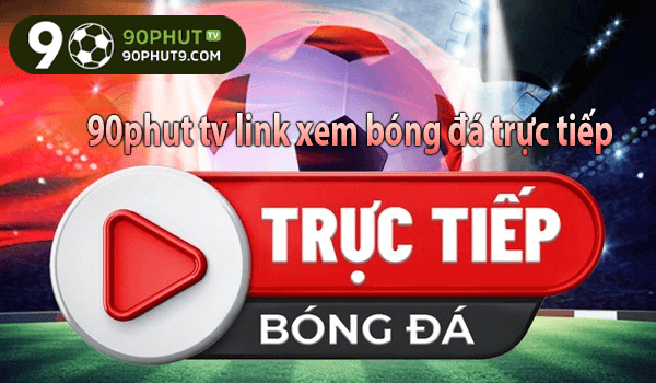 90phut tv link xem bóng đá trực tiếp hoàn toàn miễn phí nhé!